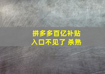 拼多多百亿补贴入口不见了 杀熟